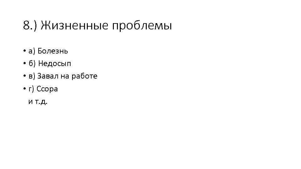 8. ) Жизненные проблемы • а) Болезнь • б) Недосып • в) Завал на