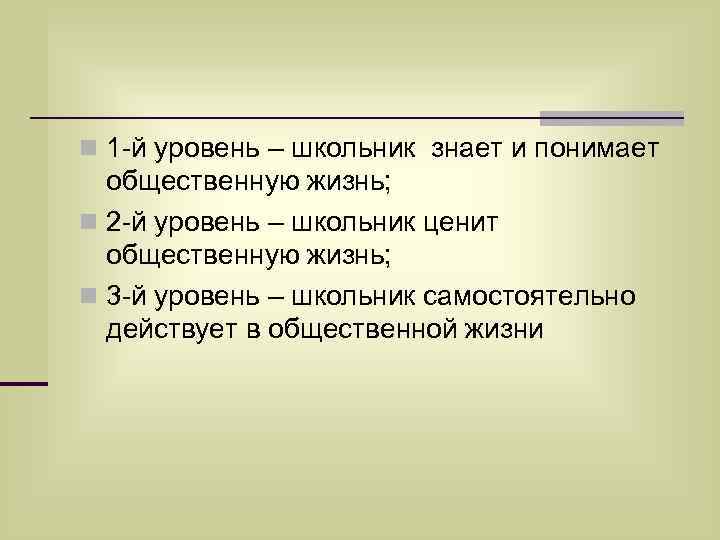n 1 -й уровень – школьник знает и понимает общественную жизнь; n 2 -й