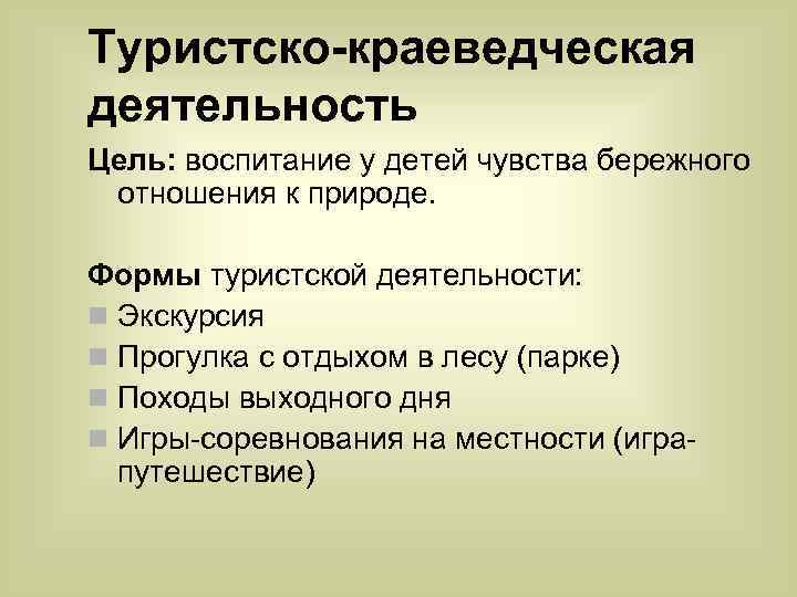 Туристско-краеведческая деятельность Цель: воспитание у детей чувства бережного отношения к природе. Формы туристской деятельности: