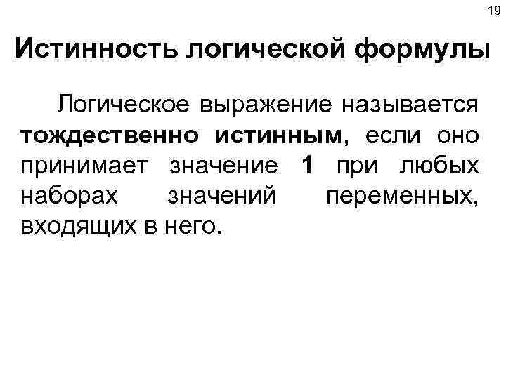 19 Истинность логической формулы Логическое выражение называется тождественно истинным, если оно принимает значение 1