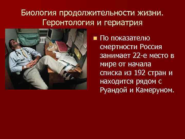 Биология продолжительности жизни. Геронтология и гериатрия n По показателю смертности Россия занимает 22 -е