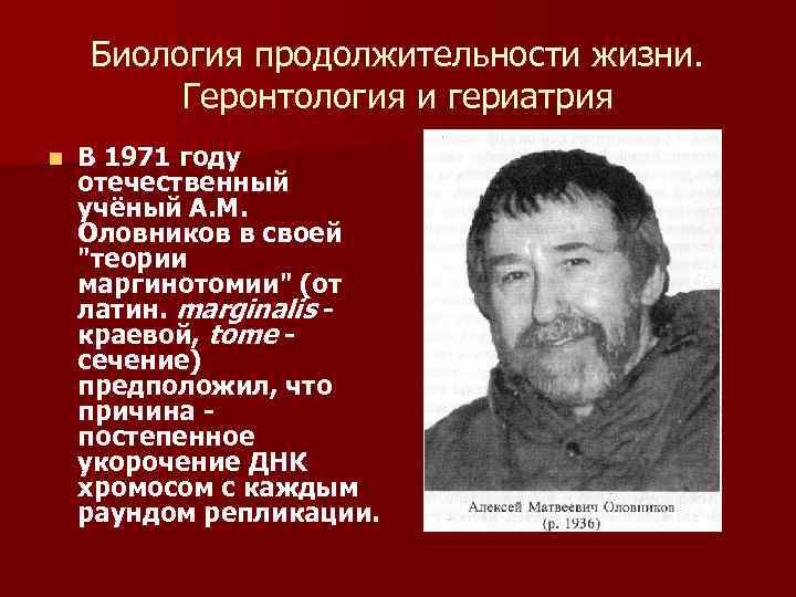 Биология продолжительности жизни. Геронтология и гериатрия n В 1971 году отечественный учёный А. М.