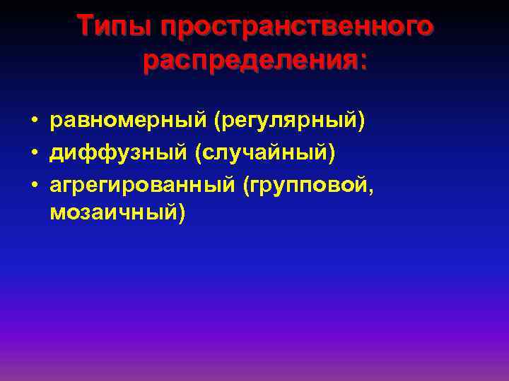 Типы пространственного распределения: • равномерный (регулярный) • диффузный (случайный) • агрегированный (групповой, мозаичный) 