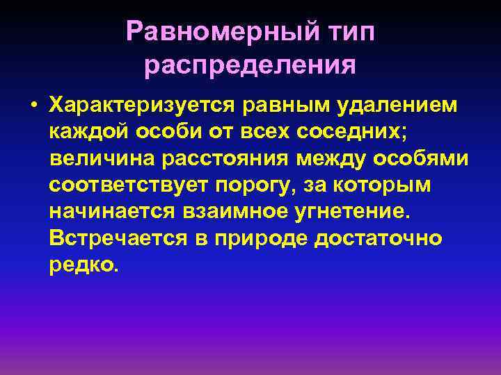 Равномерный тип распределения • Характеризуется равным удалением каждой особи от всех соседних; величина расстояния