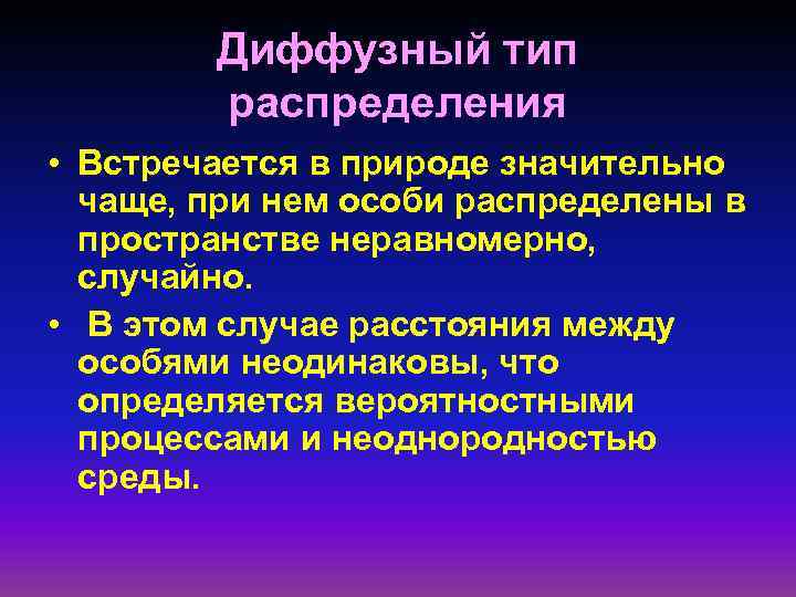 Диффузный тип распределения • Встречается в природе значительно чаще, при нем особи распределены в