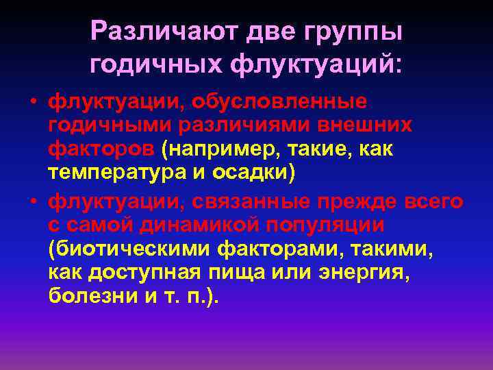 Различают две группы годичных флуктуаций: • флуктуации, обусловленные годичными различиями внешних факторов (например, такие,