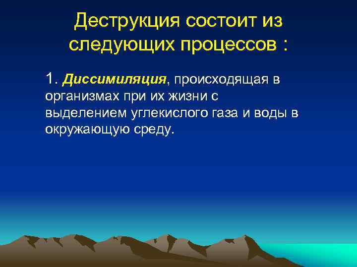 Деструкция состоит из следующих процессов : 1. Диссимиляция, происходящая в организмах при их жизни