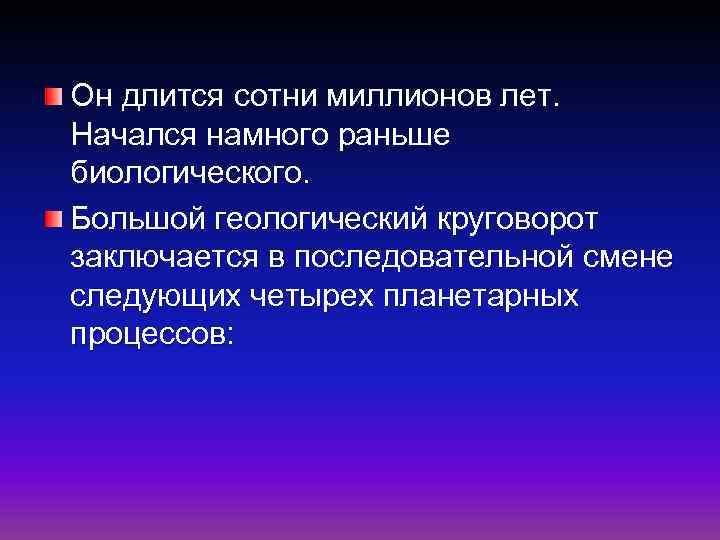 Он длится сотни миллионов лет. Начался намного раньше биологического. Большой геологический круговорот заключается в