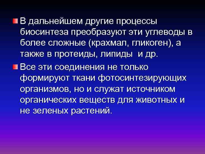 В дальнейшем другие процессы биосинтеза преобразуют эти углеводы в более сложные (крахмал, гликоген), а