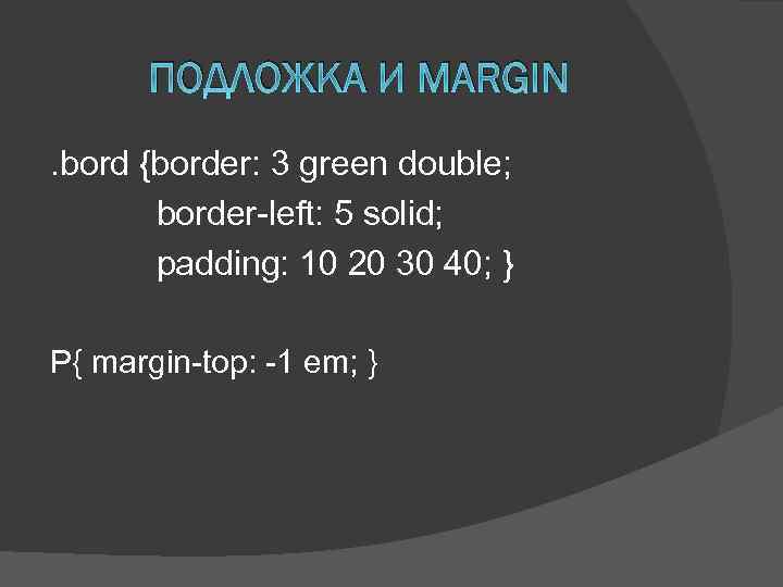 ПОДЛОЖКА И MARGIN. bord {border: 3 green double; border-left: 5 solid; padding: 10 20