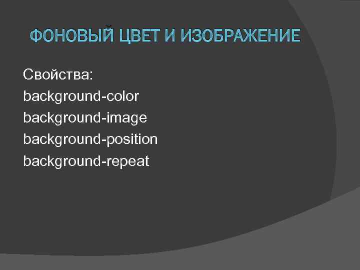 ФОНОВЫЙ ЦВЕТ И ИЗОБРАЖЕНИЕ Свойства: background-color background-image background-position background-repeat 