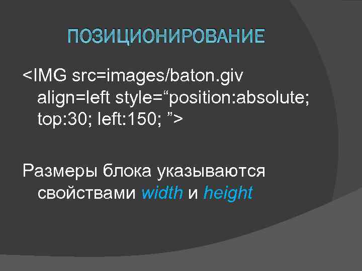 ПОЗИЦИОНИРОВАНИЕ <IMG src=images/baton. giv align=left style=“position: absolute; top: 30; left: 150; ”> Размеры блока