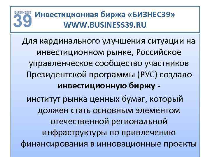 Инвестиционная биржа «БИЗНЕС 39» WWW. BUSINESS 39. RU Для кардинального улучшения ситуации на инвестиционном