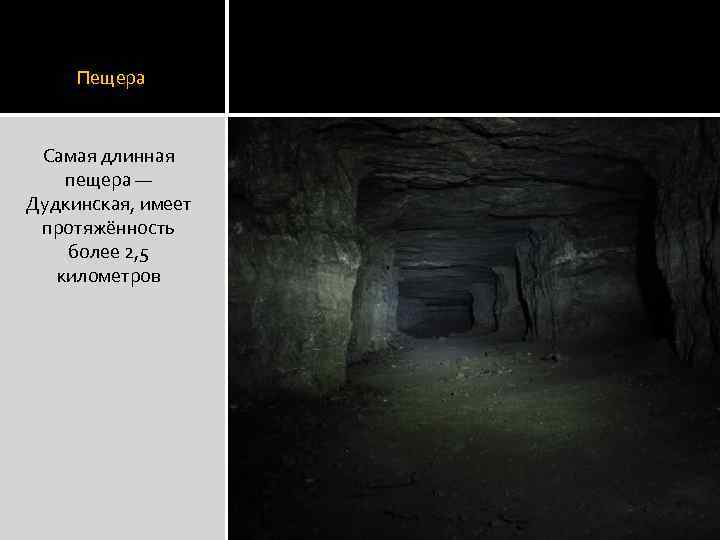Пещера Самая длинная пещера — Дудкинская, имеет протяжённость более 2, 5 километров 