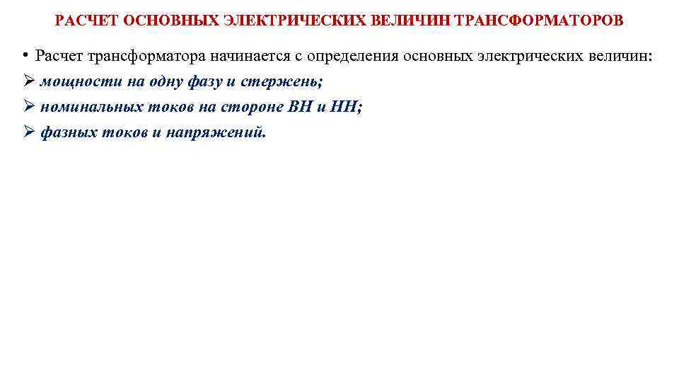 РАСЧЕТ ОСНОВНЫХ ЭЛЕКТРИЧЕСКИХ ВЕЛИЧИН ТРАНСФОРМАТОРОВ • Расчет трансформатора начинается с определения основных электрических величин: