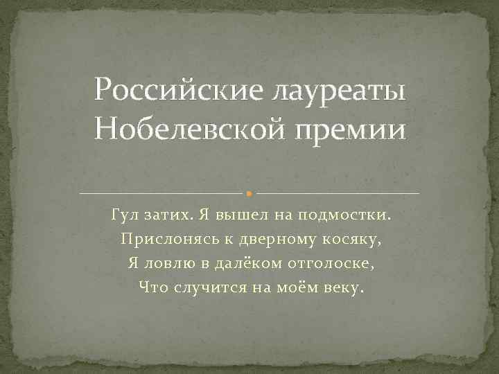 Российские лауреаты Нобелевской премии Гул затих. Я вышел на подмостки. Прислонясь к дверному косяку,