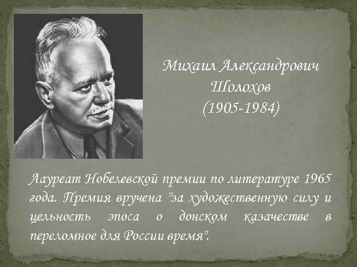Михаил Александрович Шолохов (1905 -1984) Лауреат Нобелевской премии по литературе 1965 года. Премия вручена