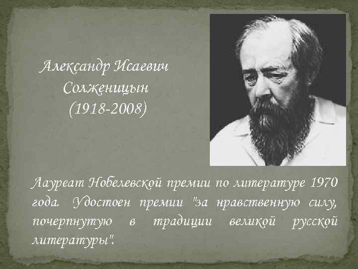 Александр Исаевич Солженицын (1918 -2008) Лауреат Нобелевской премии по литературе 1970 года. Удостоен премии