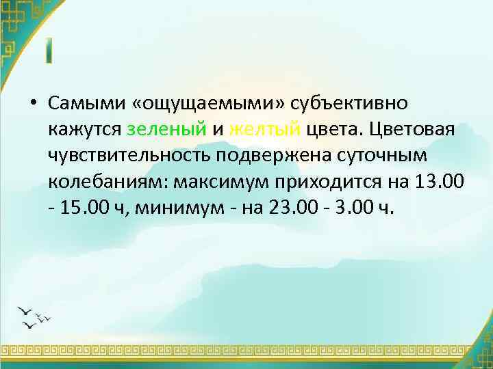  • Самыми «ощущаемыми» субъективно кажутся зеленый и желтый цвета. Цветовая чувствительность подвержена суточным