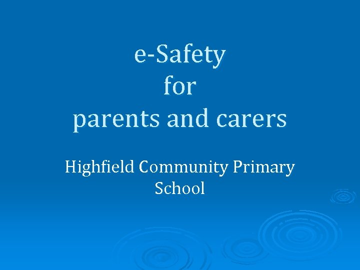 e-Safety for parents and carers Highfield Community Primary School 