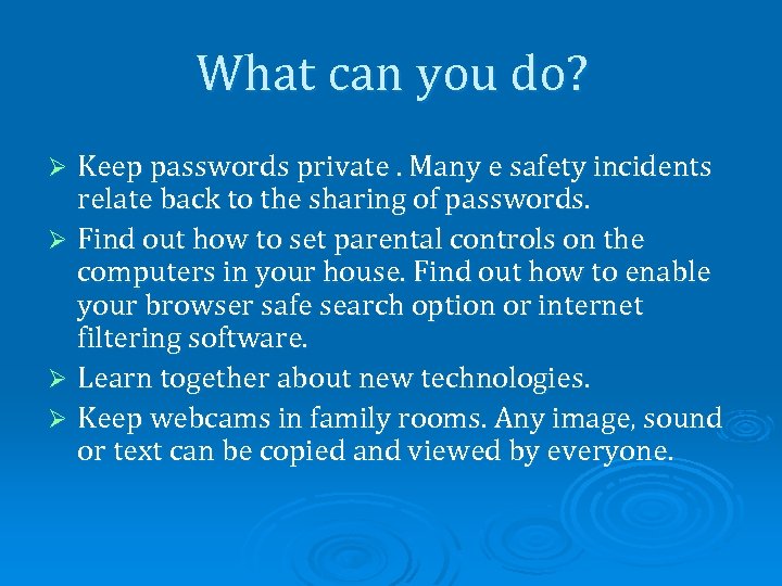 What can you do? Keep passwords private. Many e safety incidents relate back to