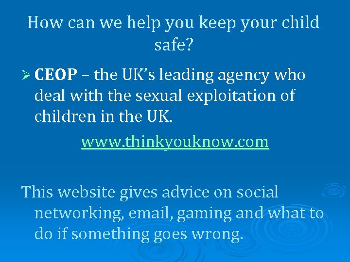 How can we help you keep your child safe? Ø CEOP – the UK’s