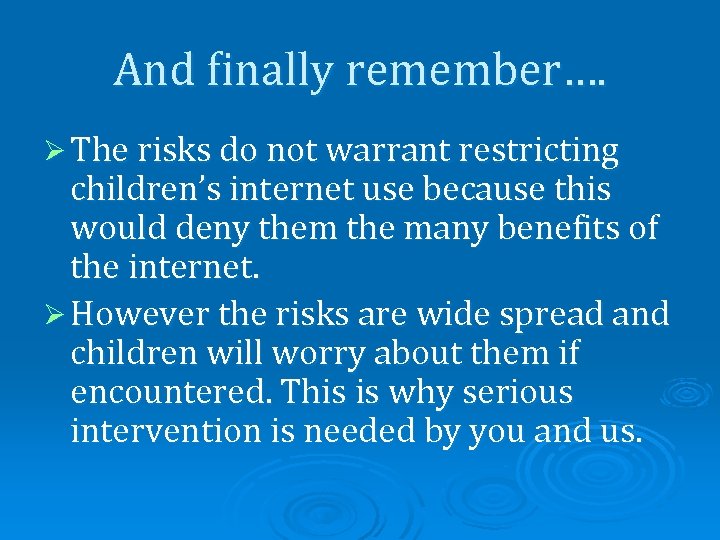 And finally remember…. Ø The risks do not warrant restricting children’s internet use because