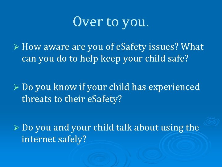 Over to you. Ø How aware you of e. Safety issues? What can you