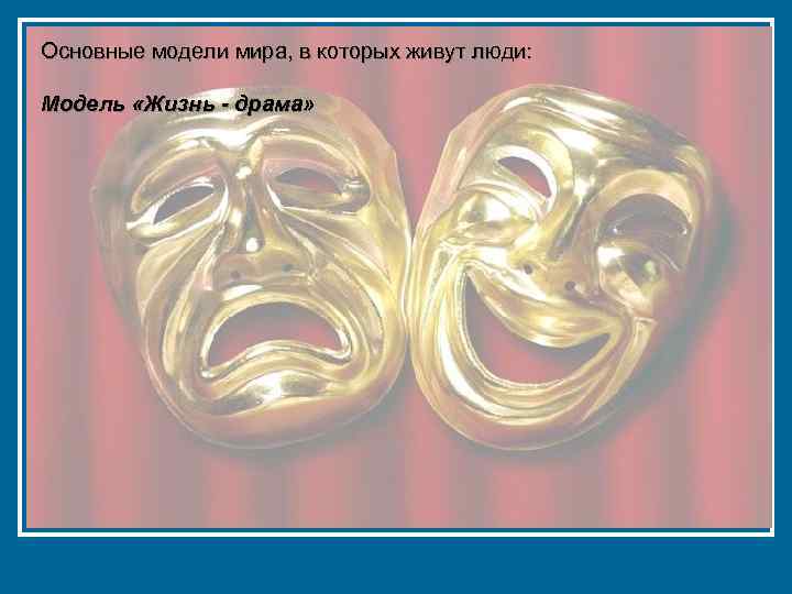 Основные модели мира, в которых живут люди: Модель «Жизнь - драма» 