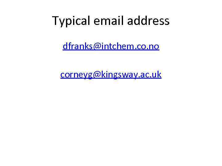 Typical email address dfranks@intchem. co. no corneyg@kingsway. ac. uk 