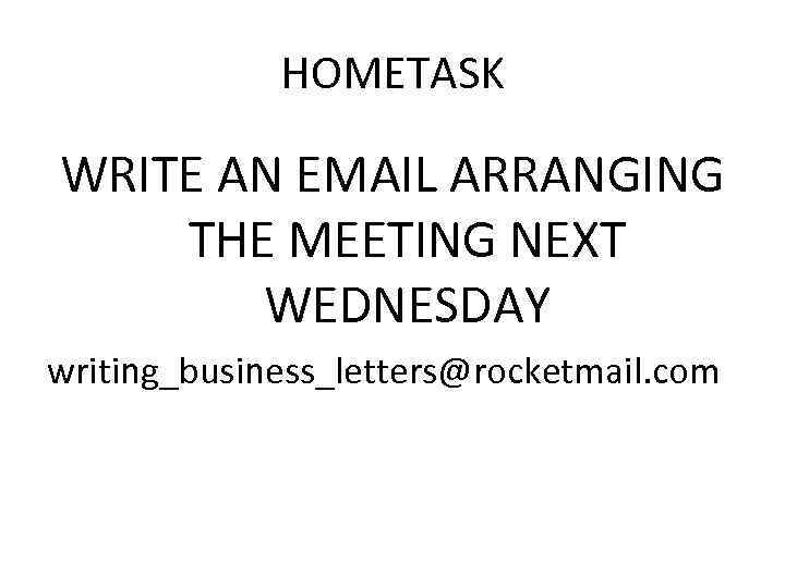 HOMETASK WRITE AN EMAIL ARRANGING THE MEETING NEXT WEDNESDAY writing_business_letters@rocketmail. com 