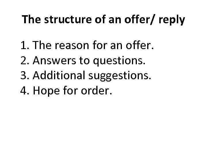 The structure of an offer/ reply 1. The reason for an offer. 2. Answers