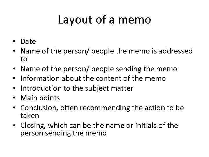 Layout of a memo • Date • Name of the person/ people the memo