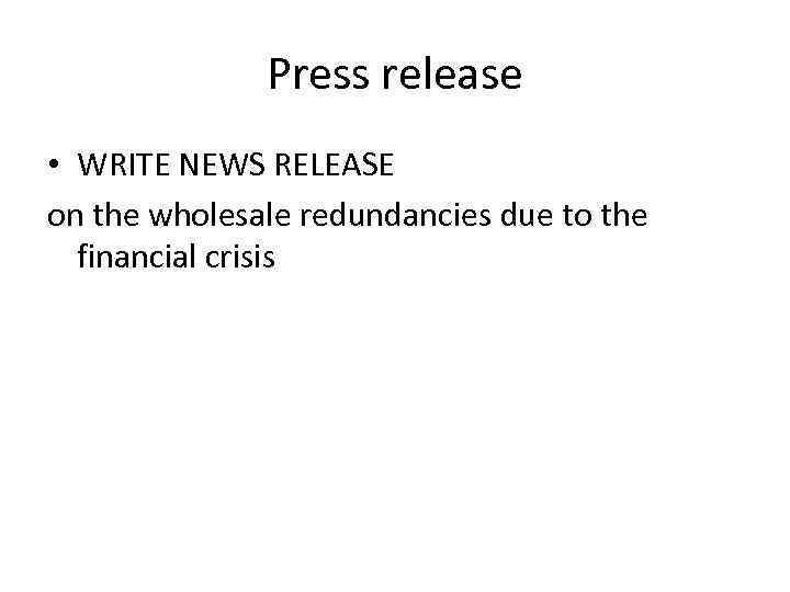 Press release • WRITE NEWS RELEASE on the wholesale redundancies due to the financial