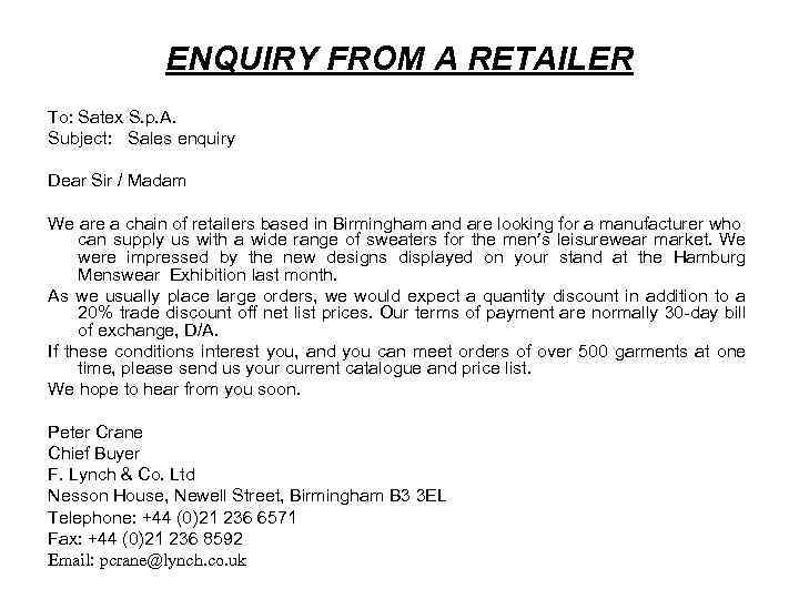 ENQUIRY FROM A RETAILER To: Satex S. p. A. Subject: Sales enquiry Dear Sir