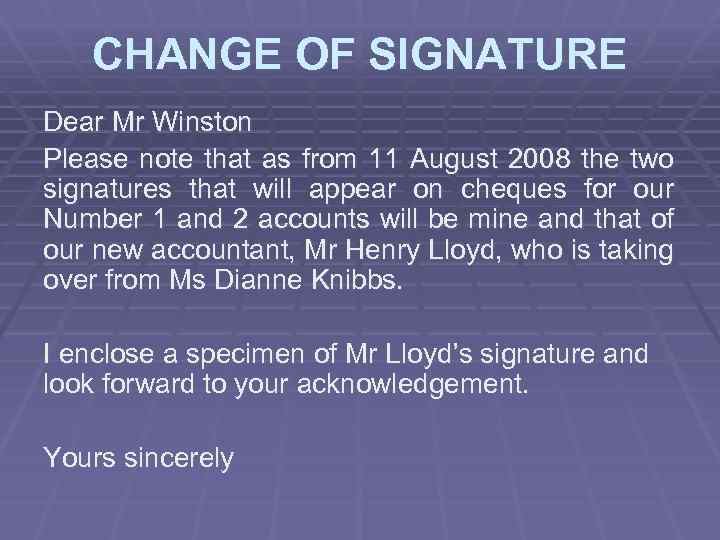 CHANGE OF SIGNATURE Dear Mr Winston Please note that as from 11 August 2008