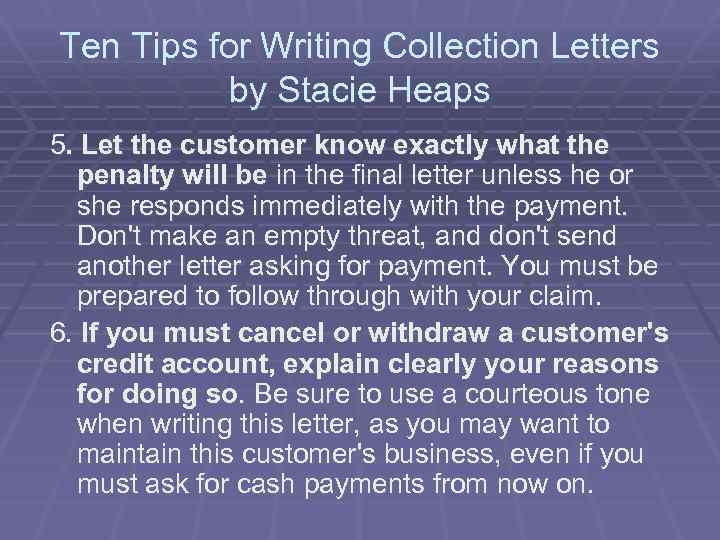 Ten Tips for Writing Collection Letters by Stacie Heaps 5. Let the customer know
