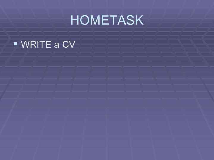 HOMETASK § WRITE a CV 