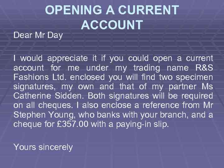 OPENING A CURRENT ACCOUNT Dear Mr Day I would appreciate it if you could