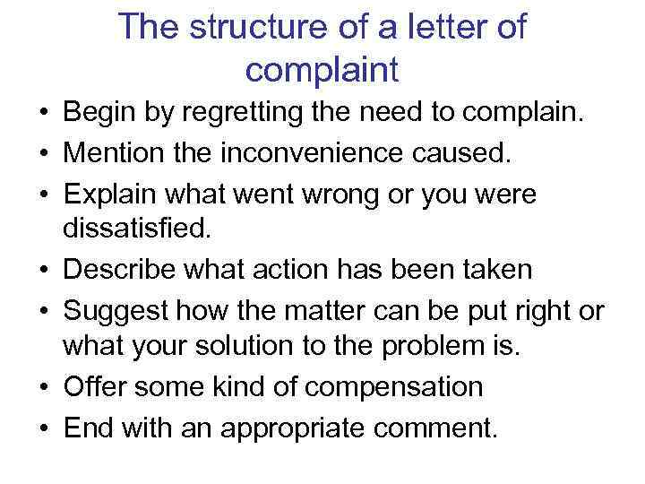 The structure of a letter of complaint • Begin by regretting the need to