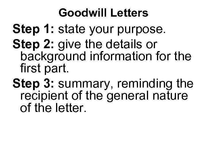 Goodwill Letters Step 1: state your purpose. Step 2: give the details or background