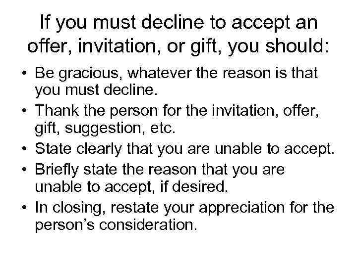 If you must decline to accept an offer, invitation, or gift, you should: •