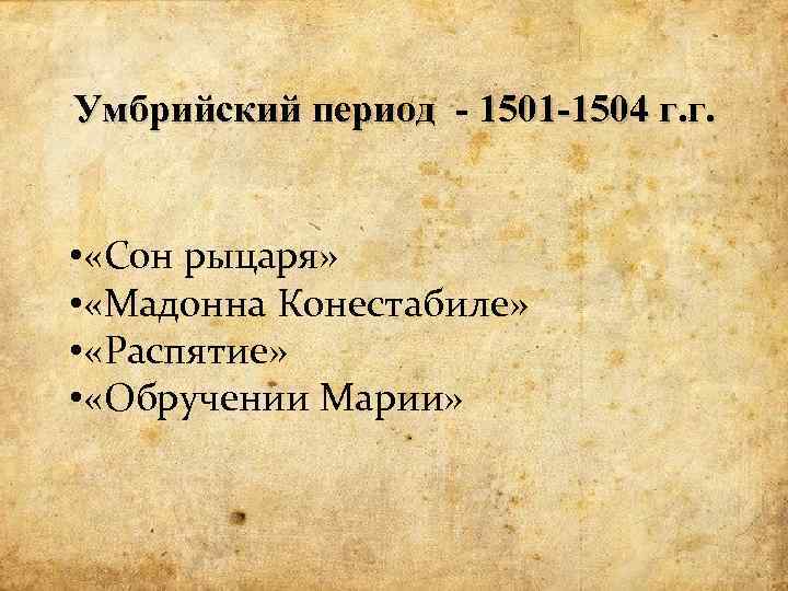 Умбрийский период - 1501 -1504 г. г. • «Сон рыцаря» • «Мадонна Конестабиле» •