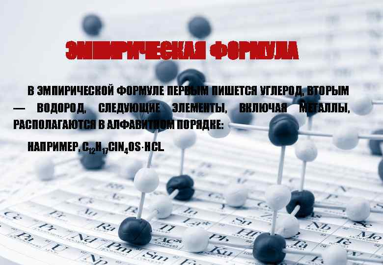 ЭМПИРИЧЕСКАЯ ФОРМУЛА В ЭМПИРИЧЕСКОЙ ФОРМУЛЕ ПЕРВЫМ ПИШЕТСЯ УГЛЕРОД, ВТОРЫМ — ВОДОРОД, СЛЕДУЮЩИЕ ЭЛЕМЕНТЫ, ВКЛЮЧАЯ