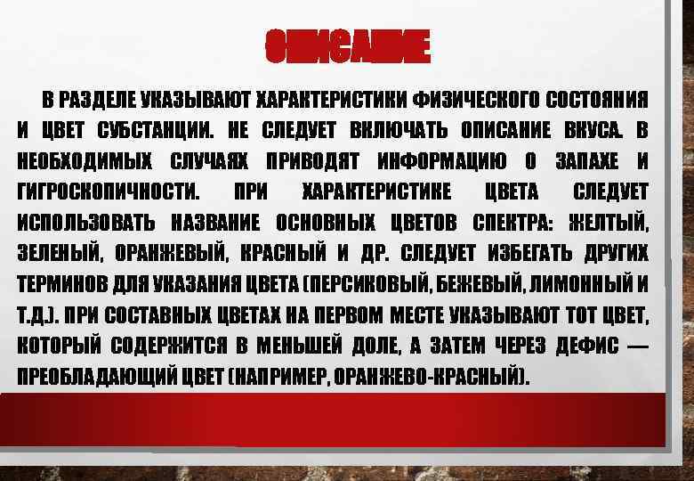 ОПИСАНИЕ В РАЗДЕЛЕ УКАЗЫВАЮТ ХАРАКТЕРИСТИКИ ФИЗИЧЕСКОГО СОСТОЯНИЯ И ЦВЕТ СУБСТАНЦИИ. НЕ СЛЕДУЕТ ВКЛЮЧАТЬ ОПИСАНИЕ