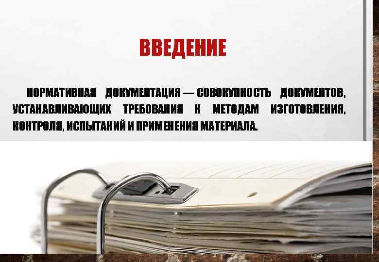 ВВЕДЕНИЕ НОРМАТИВНАЯ ДОКУМЕНТАЦИЯ — СОВОКУПНОСТЬ ДОКУМЕНТОВ, УСТАНАВЛИВАЮЩИХ ТРЕБОВАНИЯ К МЕТОДАМ ИЗГОТОВЛЕНИЯ, КОНТРОЛЯ, ИСПЫТАНИЙ И