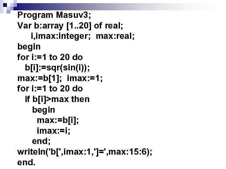 Program Masuv 3; Var b: array [1. . 20] of real; i, imax: integer;