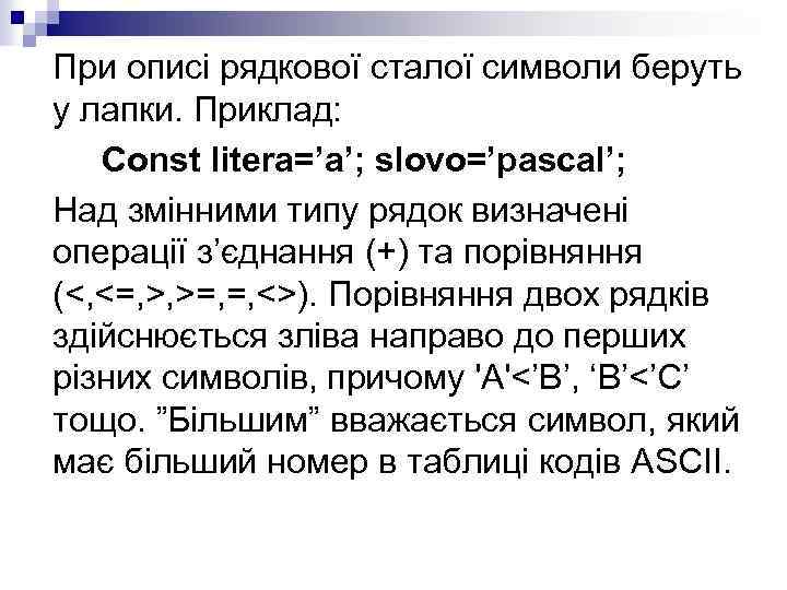 При описі рядкової сталої символи беруть у лапки. Приклад: Const litera=’a’; slovo=’pascal’; Над змінними