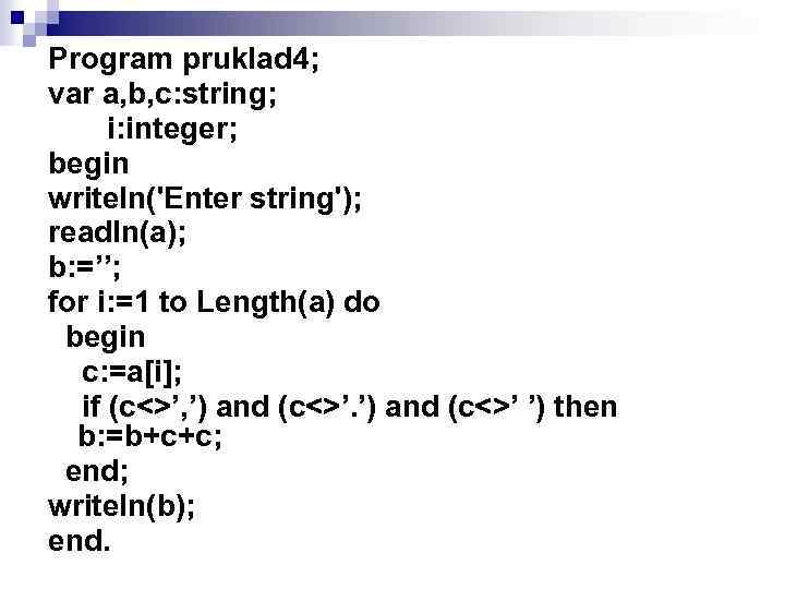 Program pruklad 4; var a, b, c: string; i: integer; begin writeln('Enter string'); readln(a);