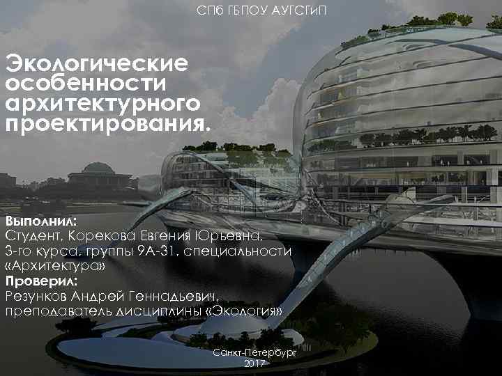 СПб ГБПОУ АУГСГи. П Экологические особенности архитектурного проектирования. Выполнил: Студент, Корекова Евгения Юрьевна, 3